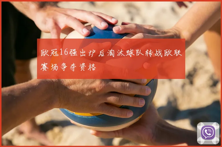 欧冠16强出炉后淘汰球队转战欧联赛场争夺资格