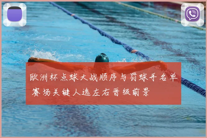 欧洲杯点球大战顺序与罚球手名单 赛场关键人选左右晋级前景