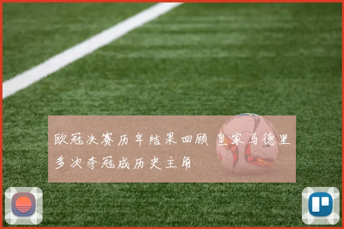 欧冠决赛历年结果回顾 皇家马德里多次夺冠成历史主角