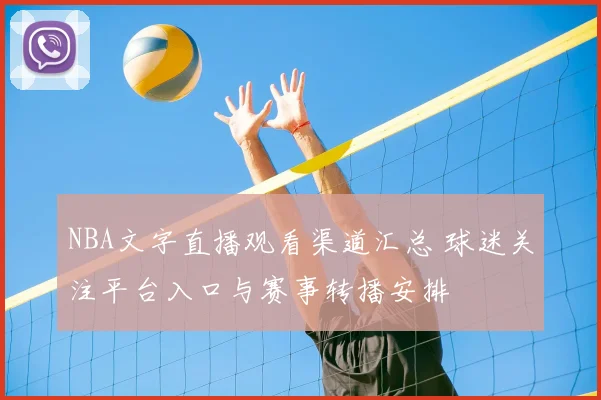 NBA文字直播观看渠道汇总 球迷关注平台入口与赛事转播安排