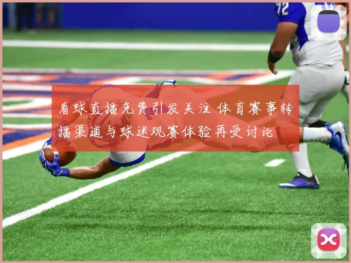 看球直播免费引发关注 体育赛事转播渠道与球迷观赛体验再受讨论
